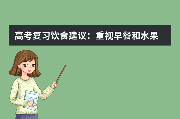 高考复习饮食建议：重视早餐和水果 关于高考复习的几点建议